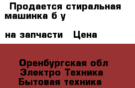 Продается стиральная машинка б.у.hot point Ariston на запчасти › Цена ­ 3 800 - Оренбургская обл. Электро-Техника » Бытовая техника   
